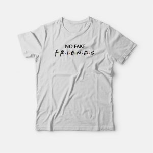 No Fake Friends Parody T-shirt No Fake Friends Parody T-shirt
