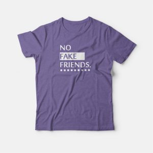 No Fake Friends T-shirt 2 No Fake Friends T shirt 3