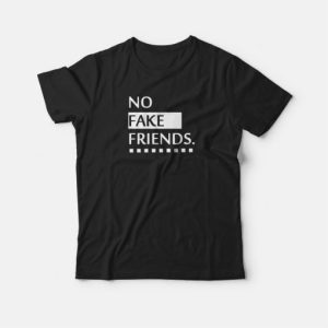 No Fake Friends T-shirt 3 No Fake Friends T shirt 4