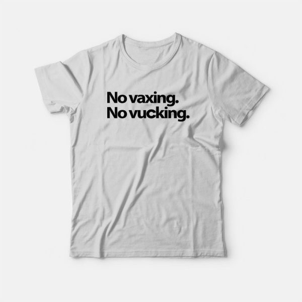 No Vaxing No Vucking T-shirt