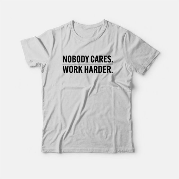 Nobody Cares Work Harder T-Shirt