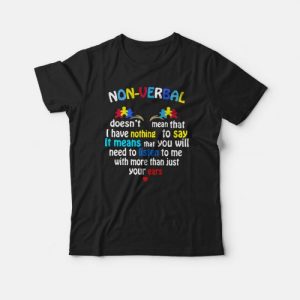 Nonverbal Doesn’t Mean That I Have Nothing To Say It Means T-Shirt