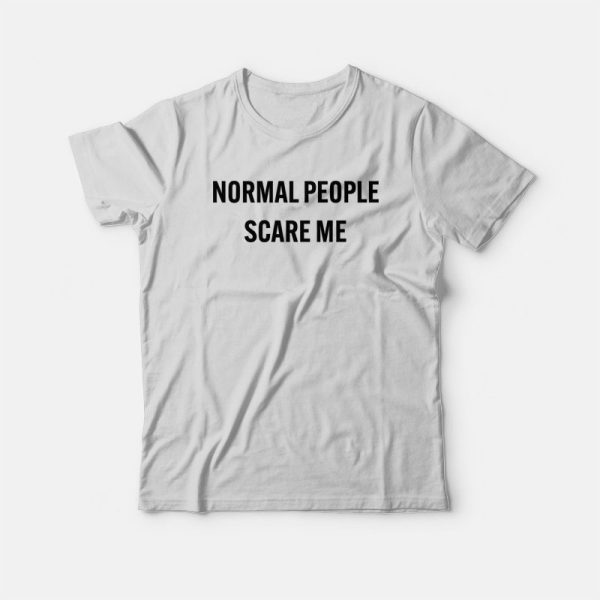 Normal People Scare Me T-Shirt