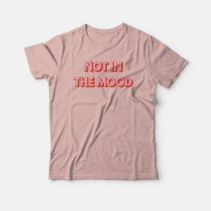 Not In The Mood T-shirt