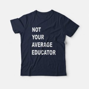 Not Your Average Educator T-Shirt Not Your Average Educator T-Shirt