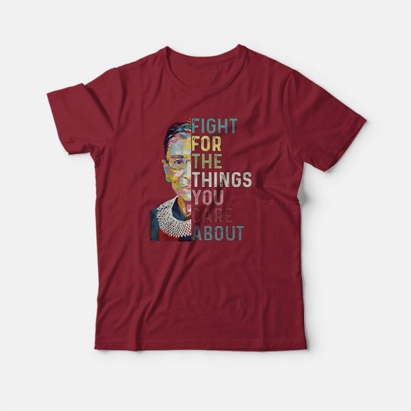 Notorious Rbg Fight For The Things You Care About T-shirt