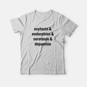 Oxytocin Endorphins Serotonin Dopamine T-Shirt