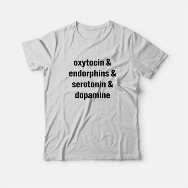 Oxytocin Endorphins Serotonin Dopamine T-Shirt