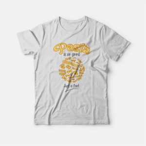 Pasta Is So Good Just A Fact T-shirt 1 Pasta Is So Good Just A Fact T shirt 2