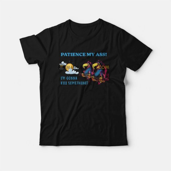 Patience My Ass I’m Gonna Kill Something T-Shirt