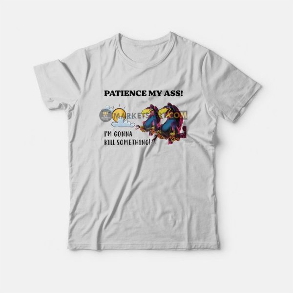 Patience My Ass I’m Gonna Kill Something T-Shirt