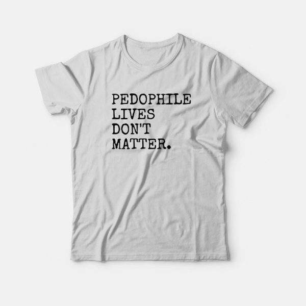 Pedophile Lives Don’t Matter T-Shirt