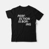 Perfection Is Boring T-shirt