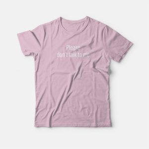 Please Dont Talk To Me T shirt 3