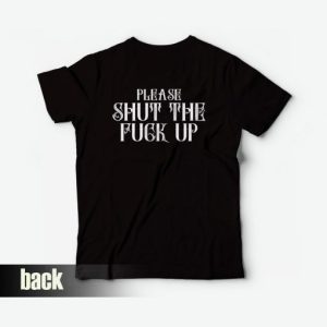 Please Shut The Fuck Up T Shirt 3