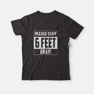 Please Stay 6 Feet Away T-Shirt