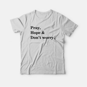 Pray Hope and Don’t Worry T-Shirt