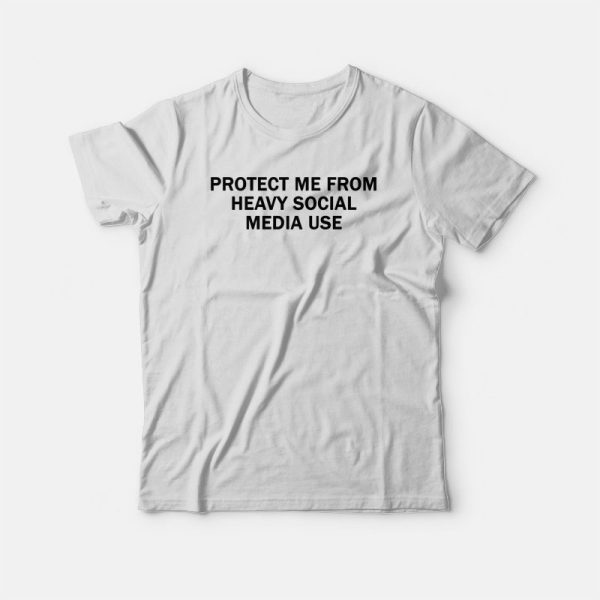 Protect Me From Heavy Social Media Use T-shirt