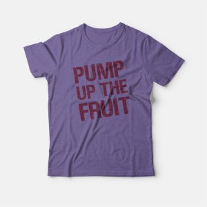 Pump Up The Fruit T-shirt Pump Up The Fruit T-shirt