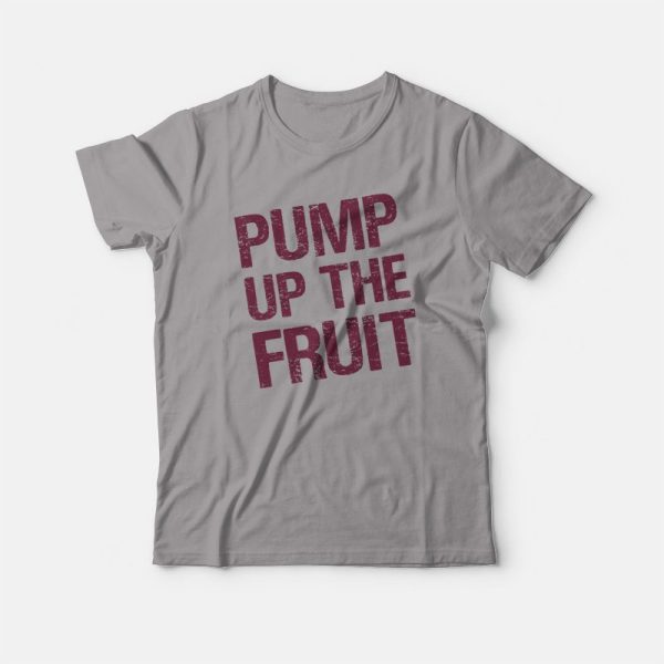 Pump Up The Fruit T-shirt