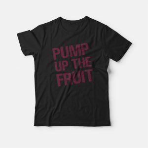 Pump Up The Fruit T-shirt 3 Pump Up The Fruit T shirt 4