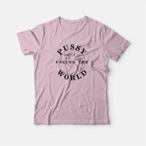 Pussy Facing The World T Shirt 3