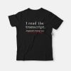 Read The Transcript T-Shirt