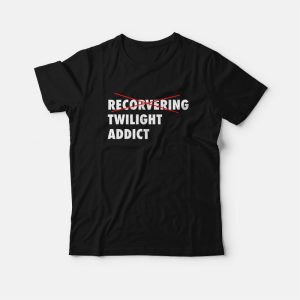 Recorvering Twilight Addict T-Shirt