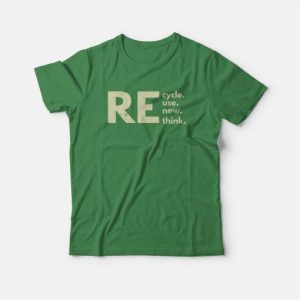 Recycle Reuse Renew Rethink T-Shirt 3 Recycle Reuse Renew Rethink T Shirt 4