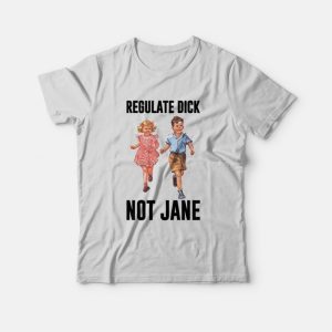 Regulate Dick Not Jane T-Shirt 2 Regulate Dick Not Jane T Shirt 3