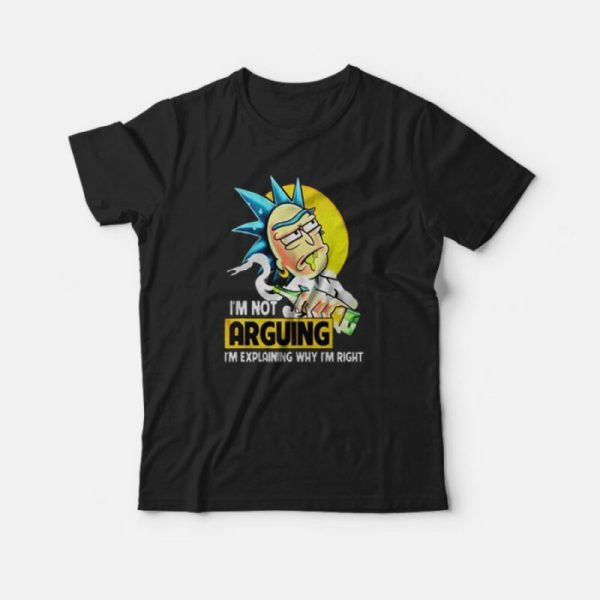 Rick Sanchez I’m Not Arguing I’m Explaining Why I’m Right T-Shirt