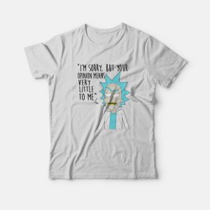 Rick and Morty Sorry Your Opinion Means Very Little To Me T Shirt 2