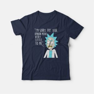 Rick and Morty Sorry Your Opinion Means Very Little To Me T Shirt 3