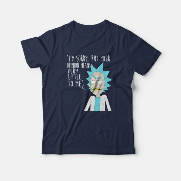 Rick and Morty Sorry Your Opinion Means Very Little To Me T-Shirt