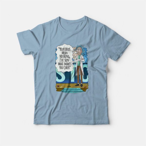 Rick and Morty Your Boos Mean Nothing I’ve Seen What Makes You Cheer T-Shirt