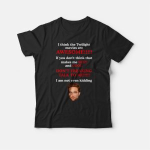 Robert Pattinson I Think The Twilight Movies Are Awesome T-shirt Robert Pattinson I Think The Twilight Movies Are Awesome T-shirt