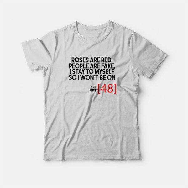 Roses Are Red People Are Fake I Stay To Myself So I Won’t Be On The First 48 T-Shirt