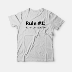 Rule 1 Do Not Get Attached T-shirt