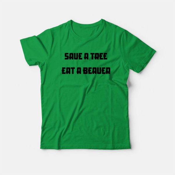 Save A Tree Eat A Beaver T-Shirt