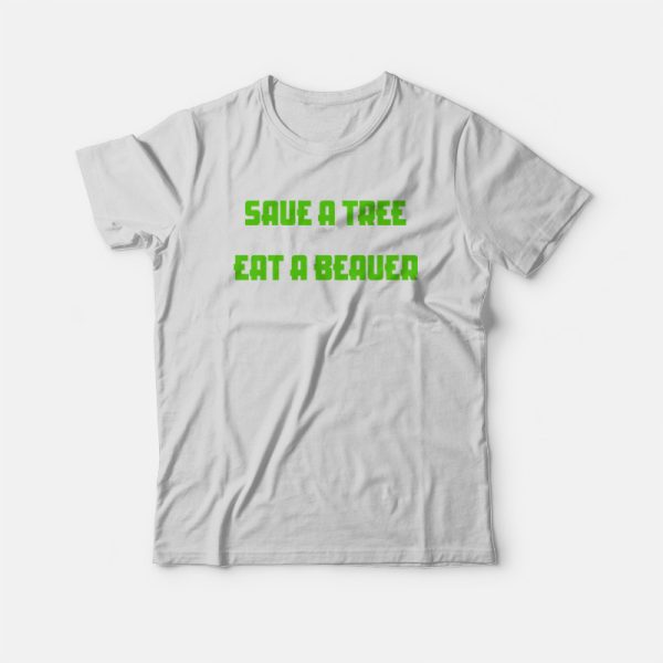 Save A Tree Eat A Beaver T-Shirt