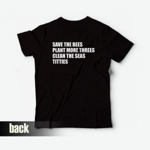 Save The Bees Plant More Threes Clean The Seas Titties T Shirt 3