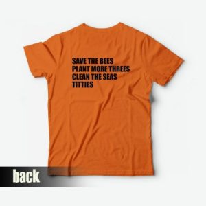 Save The Bees Plant More Threes Clean The Seas Titties T Shirt 4
