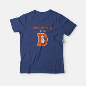 She Wants The D Funny T-shirt Rude Denver Broncos Parody