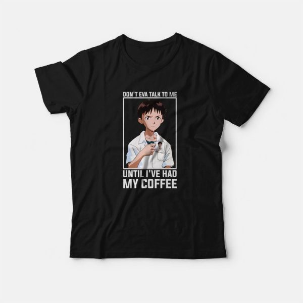 Shinji Don’t Eva Talk to Me Until I’ve Had My Coffee T-Shirt