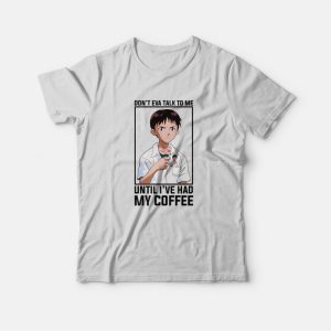 Shinji Don’t Eva Talk to Me Until I’ve Had My Coffee T-Shirt