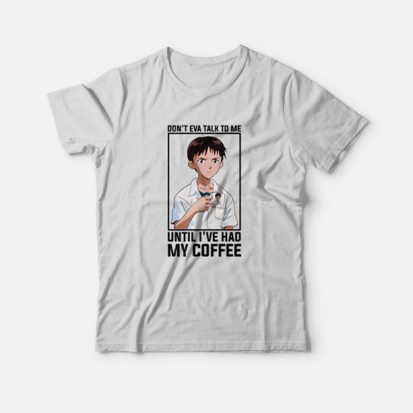 Shinji Don’t Eva Talk to Me Until I’ve Had My Coffee T-Shirt