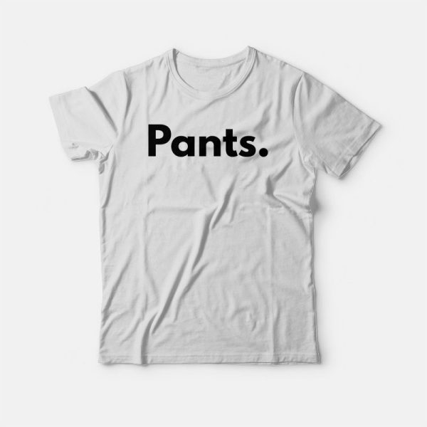 Shirt That Says Pants T-shirt