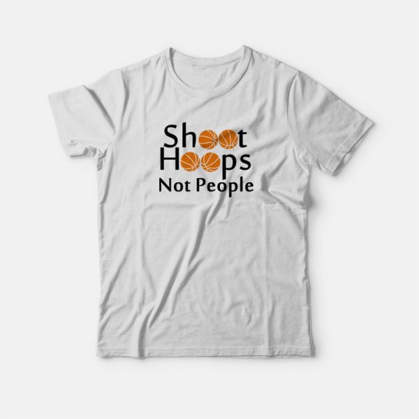 Shoot Hoops Not People Basketball T-shirt