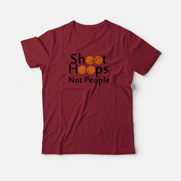 Shoot Hoops Not People Basketball T-shirt