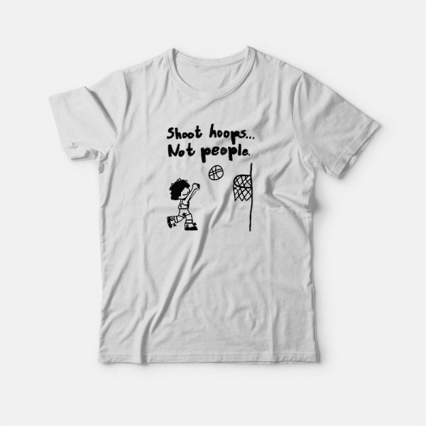 Shoot Hoops Not People T-shirt